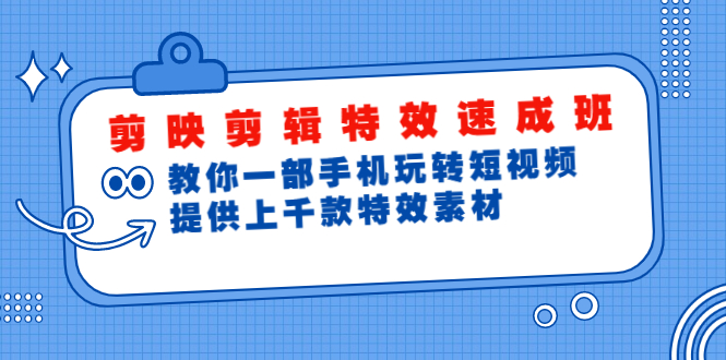 剪映剪辑特效速成班：教你一部手机玩转短视频，提供上千款特效素材(无水印)-云网创资源站