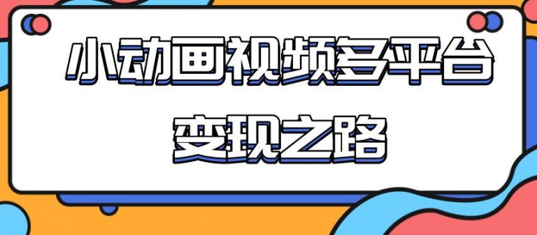 从快手小游戏到多平台多种形式变现，开启小动画推广变现之路-云网创资源站