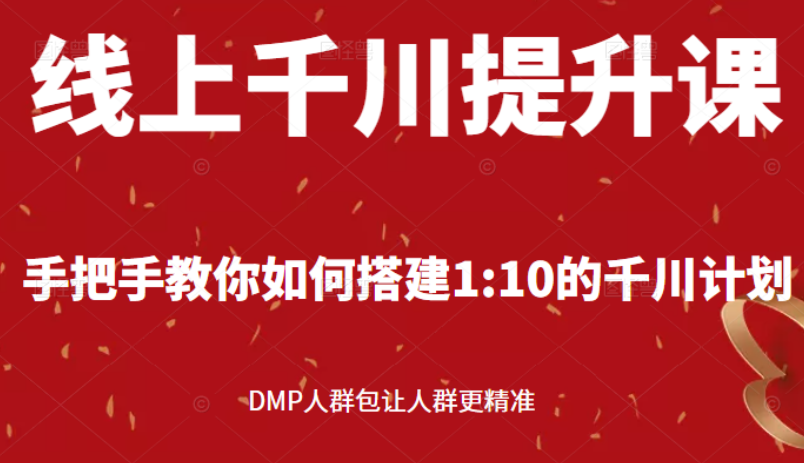 线上千川提升课：手把手教你搭建1：10的千川计划 DMP人群包让人群更精准-云网创资源站