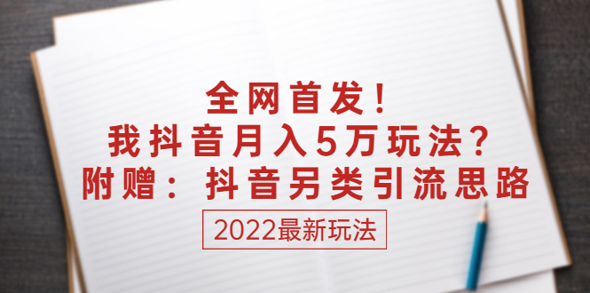 某付费文章：全网首发！我抖音月入5万玩法？附赠：抖音另类引流思路-云网创资源站