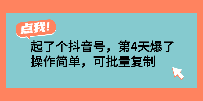 起了个抖音号，第4天爆了！操作简单，可批量复制-云网创资源站