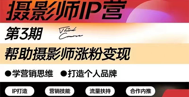 摄影师IP营第三期干货直播：帮助摄影师涨粉+变现-云网创资源站