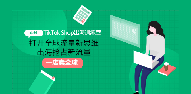 TikTok Shop出海训练营：打开全球流量新思维，出海抢占新流量，一店卖全球-云网创资源站