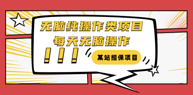 某站担保项目：无脑纯操作类项目，每天无脑操作，需要周转资金【揭秘】-云网创资源站