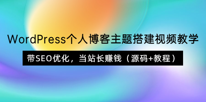 WordPress个人博客主题搭建视频教学，带SEO优化，当站长赚钱-云网创资源站