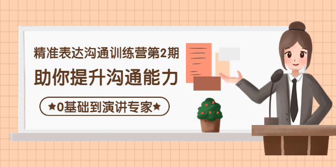 精准表达沟通训练营第2期：助你提升沟通能力，0基础到演讲专家-云网创资源站