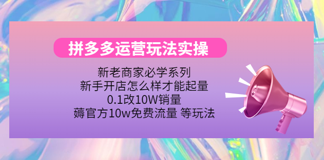 拼多多运营玩法实操，0.1改10W销量，薅官方10w免费流量 等玩法！-云网创资源站