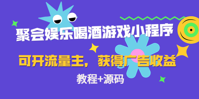 聚会娱乐喝酒游戏小程序，可开流量主，日入100+获得广告收益-云网创资源站