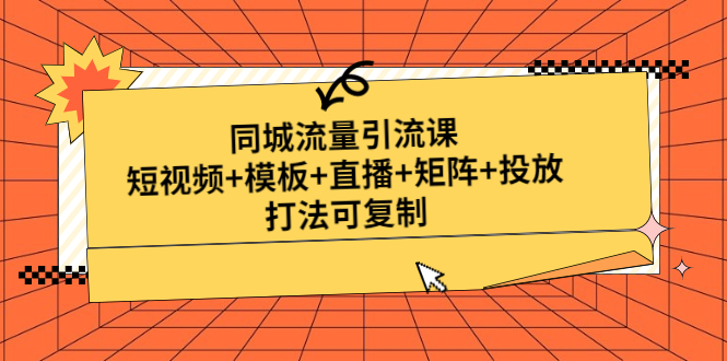 同城流量引流课：短视频+模板+直播+矩阵+投放，打法可复制(无中创水印)-云网创资源站