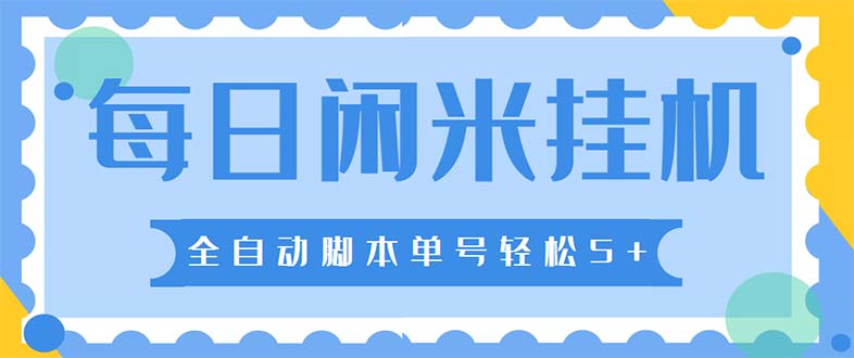 最新每日闲米全自动挂机项目 单号一天5+可无限批量放大【全自动脚本+教程】-云网创资源站