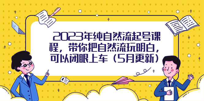 2023年纯自然流起号课程，带你把自然流玩明白，可以闭眼上车-云网创资源站