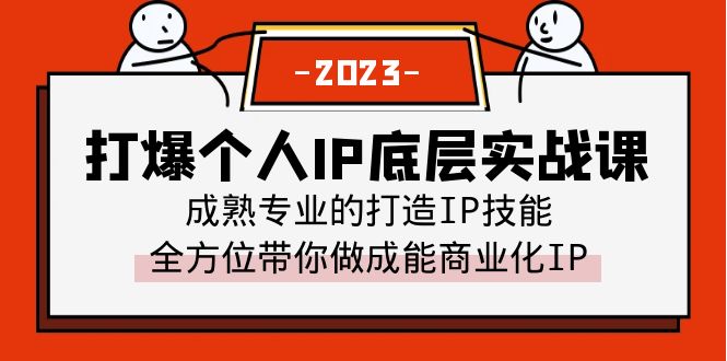 打爆·个人IP底层实战课，成熟专业的打造IP技能 全方位带你做成能商业化IP-云网创资源站