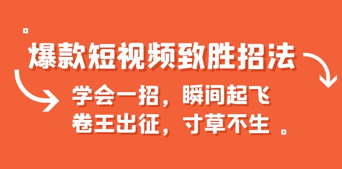 爆款短视频致胜招法，学会一招，瞬间起飞，卷王出征，寸草不生-云网创资源站