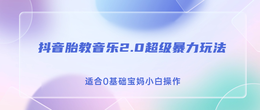 抖音胎教音乐2.0，超级暴力变现玩法，日入500+，适合0基础宝妈小白操作-云网创资源站