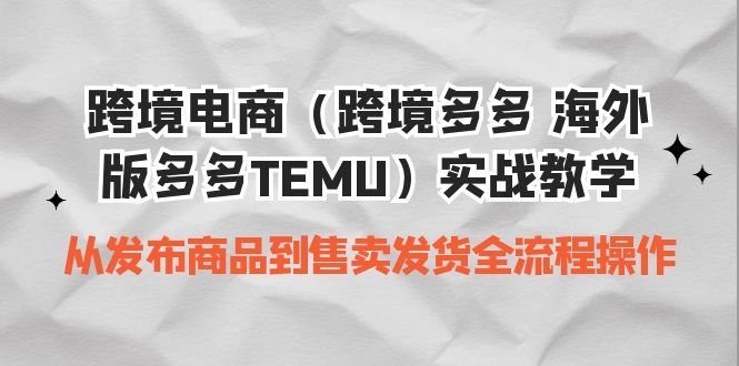 跨境电商实操教学 从发布商品到售卖发货全流程-云网创资源站