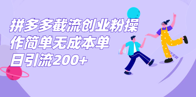 拼多多截流创业粉操作简单无成本单日引流200+-云网创资源站