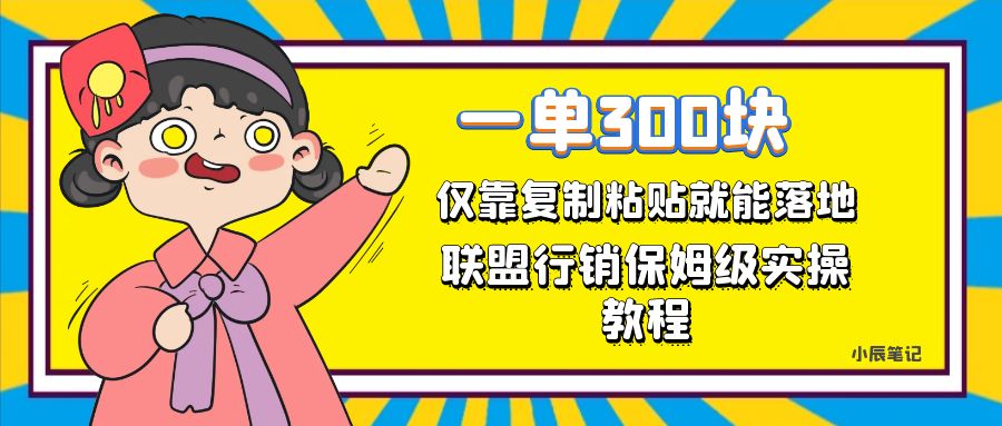 一单轻松300元，仅靠复制粘贴，每天操作一个小时，联盟行销保姆级出单教程-云网创资源站