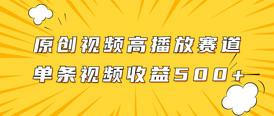 原创视频高播放赛道掘金项目玩法，播放量越高收益越高，单条视频收益500+-云网创资源站