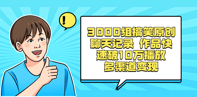 3000组搞笑原创聊天记录 作品快速破10万播放 多渠道变现-云网创资源站