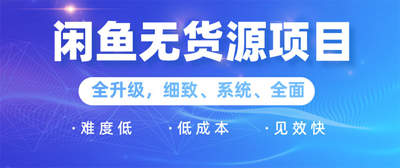 闲鱼无货源项目：0基础玩转闲鱼价格差&信息差，轻松月入过万元-云网创资源站