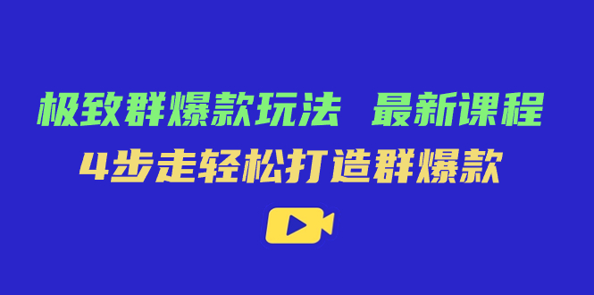 极致·群爆款玩法，最新课程，4步走轻松打造群爆款-云网创资源站