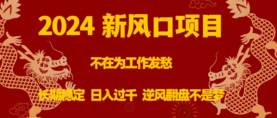 2024新风口项目，不在为工作发愁，长期稳定，日入过千 逆风翻盘不是梦-云网创资源站