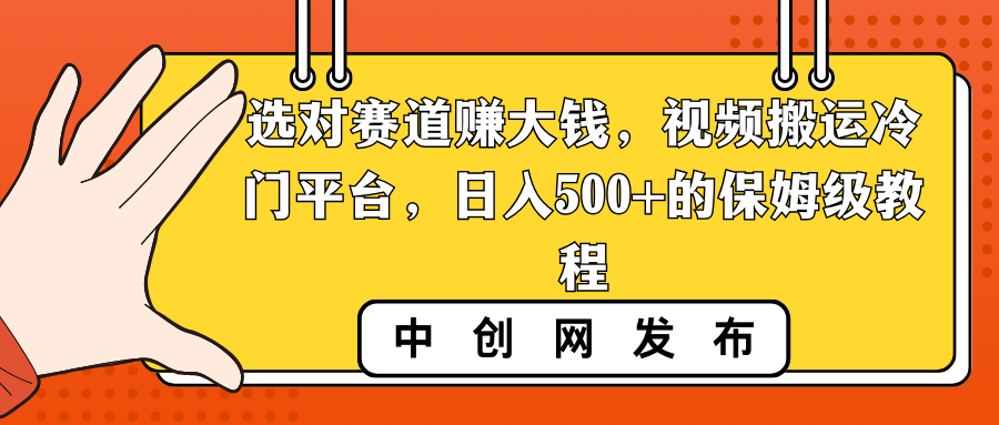 选对赛道赚大钱，视频搬运冷门平台，日入500+的保姆级教程-云网创资源站