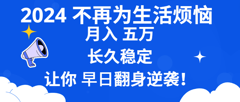 2024不再为生活烦恼 月入5W 长久稳定 让你早日翻身逆袭-云网创资源站