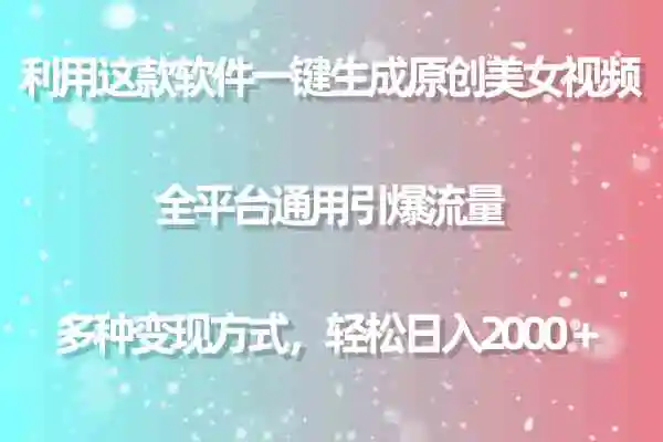 用这款软件一键生成原创美女视频 全平台通用引爆流量 多种变现 日入2000＋-云网创资源站