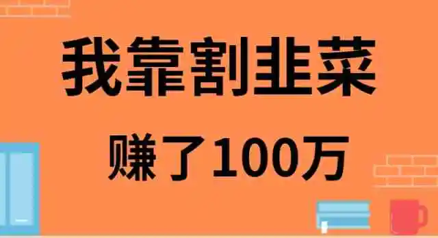 我靠割韭菜赚了 100 万-云网创资源站