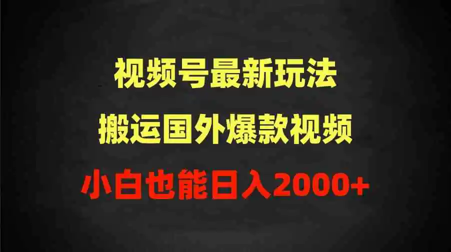 2024视频号最新玩法，搬运国外爆款视频，100%过原创，小白也能日入2000+-云网创资源站