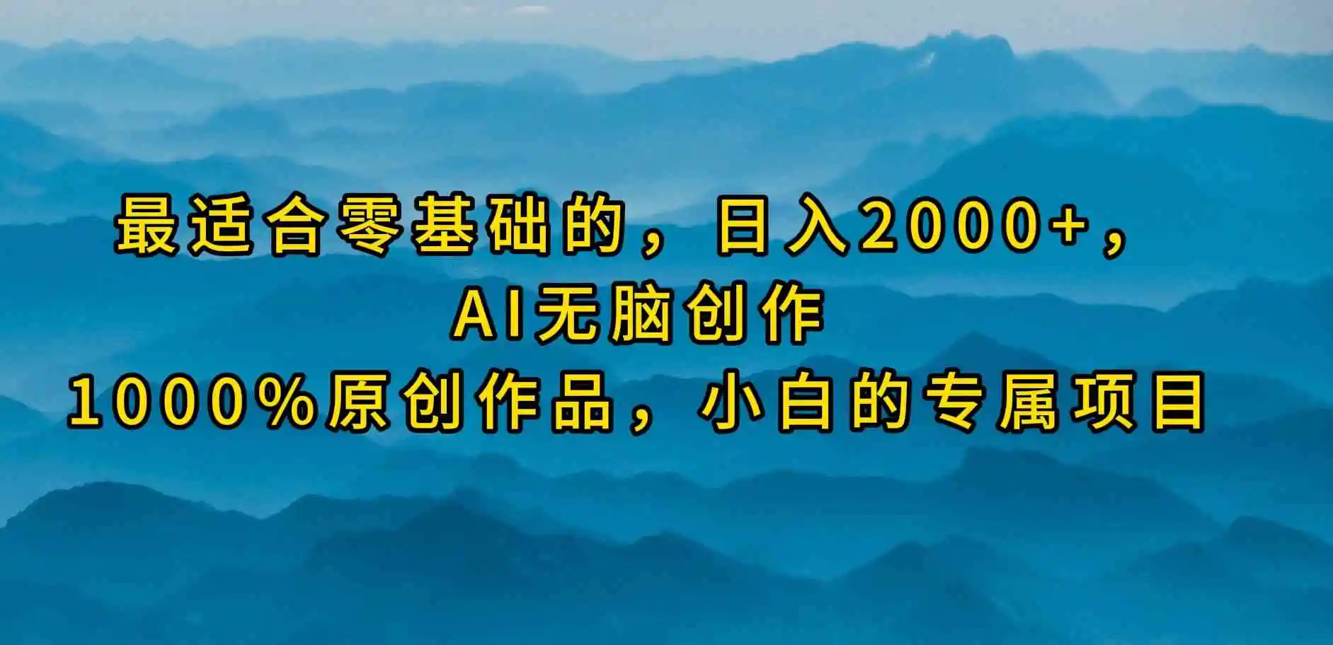 最适合零基础的，日入2000+，AI无脑创作，100%原创作品，小白的专属项目-云网创资源站