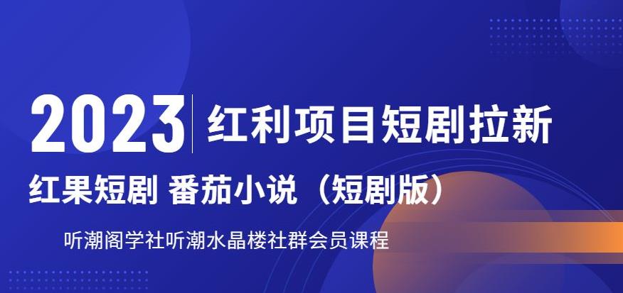 2023红利项目短剧拉新，听潮阁学社月入过万红果短剧番茄小说CPA拉新项目教程【揭秘】-云网创资源站