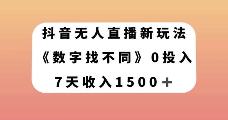 抖音无人直播新玩法，数字找不同，7天收入1500+【揭秘】-云网创资源站