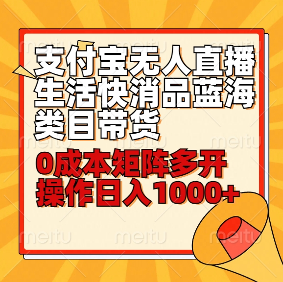 小白30分钟学会支付宝无人直播生活快消品蓝海类目带货，0成本矩阵多开操作日1000+收入-云网创资源站