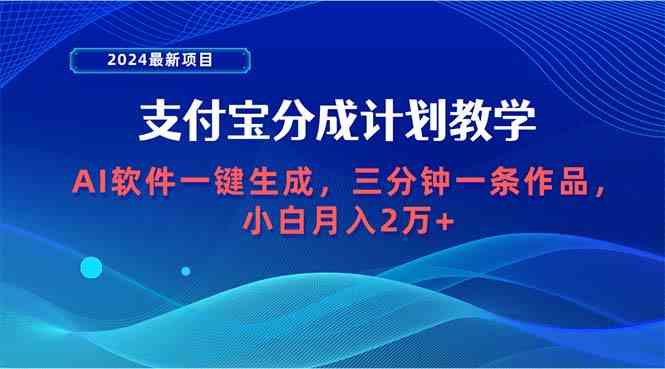 2024最新项目，支付宝分成计划 AI软件一键生成，三分钟一条作品，小白月…-云网创资源站