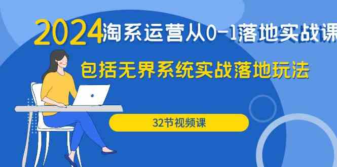 2024·淘系运营从0-1落地实战课：包括无界系统实战落地玩法-云网创资源站