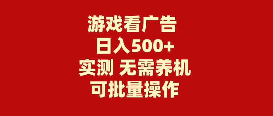 游戏看广告 无需养机 操作简单 没有成本 日入500+-云网创资源站