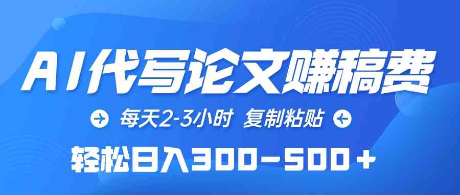 AI代写论文赚稿费，每天2-3小时，复制粘贴，轻松日入300-500＋-云网创资源站