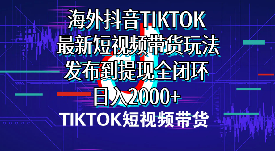 国外短视频卖货，全新短视频卖货游戏玩法分享到取现全闭环，日入2000-云网创资源站