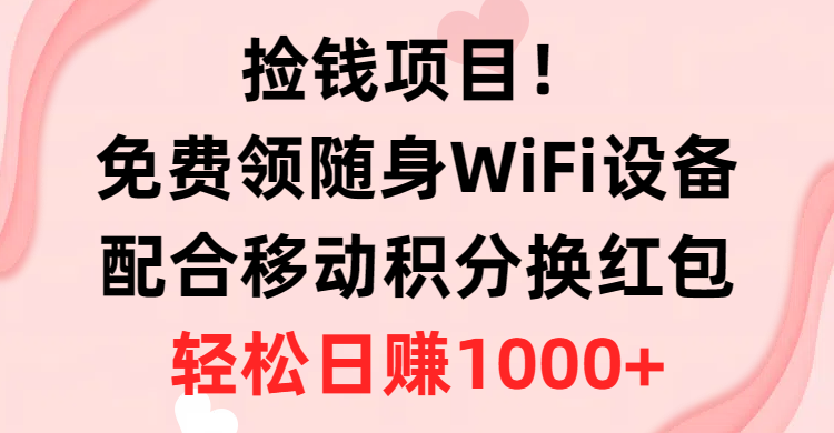 拾钱新项目！免费领取随身携带WiFi机器设备 移动积分换大红包，有手就行，轻轻松松日入1000-云网创资源站