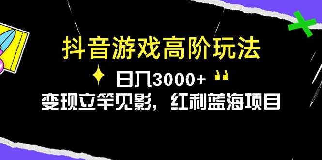 抖音游戏高级游戏玩法，日入3000 ，转现立即见效，收益蓝海项目-云网创资源站