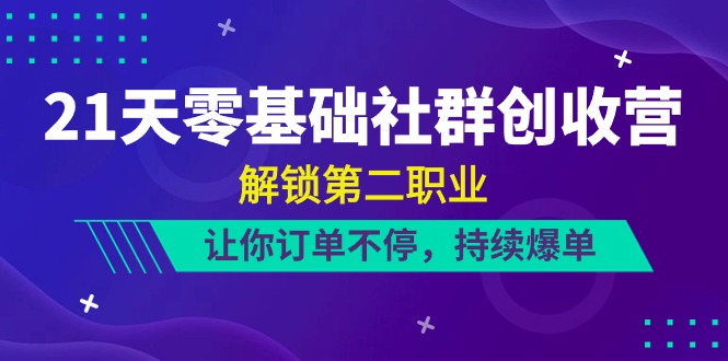 21天-零基础社群营销 增收营，开启第二职业，使你订单信息不断，不断打造爆款-云网创资源站