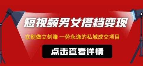 东哲·短视频男女搭档变现，立刻做立刻赚一劳永逸的私域成交项目-云网创资源站