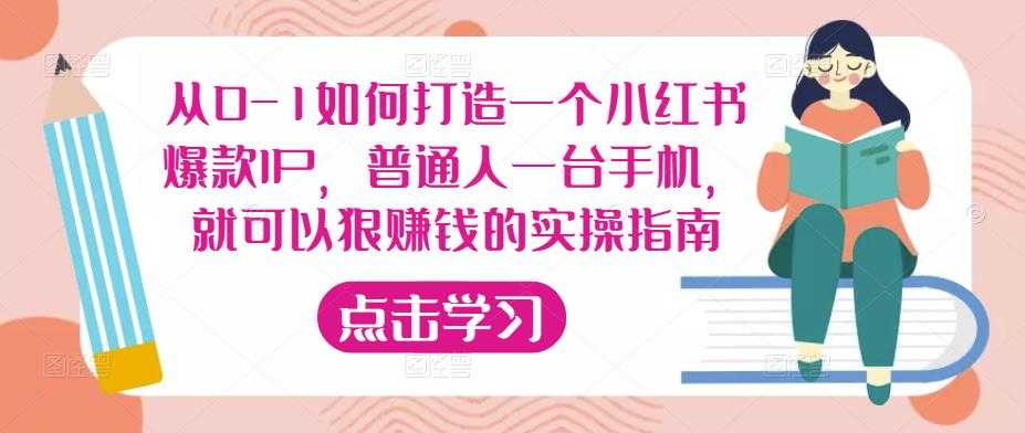 从0-1如何打造一个小红书爆款IP，普通人一台手机，就可以狠赚钱的实操指南-云网创资源站