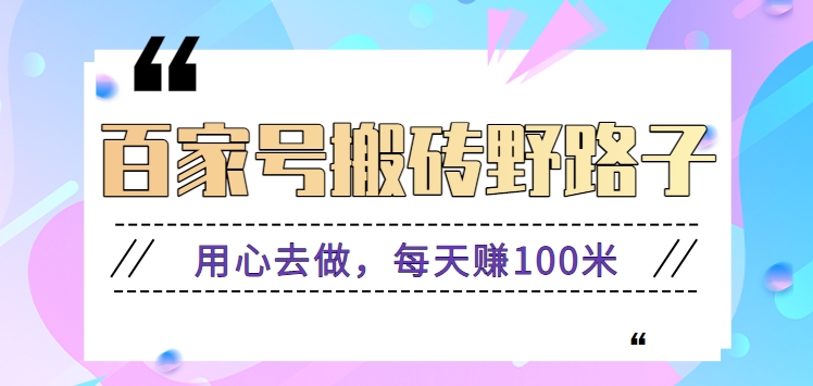 百家号搬砖野路子玩法，用心去做，每天赚100米还是相对容易【附操作流程】-云网创资源站