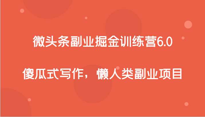 微头条副业掘金训练营6.0，傻瓜式写作，懒人类副业项目-云网创资源站