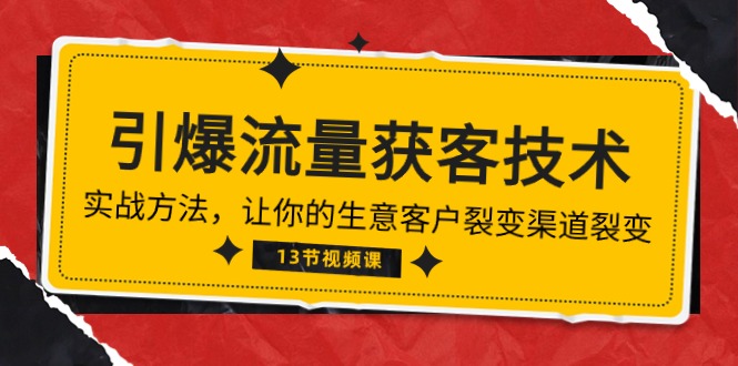 《引爆流量 获客技术》实战演练方式，让你的生意客户裂变方式裂变式（13节）-云网创资源站