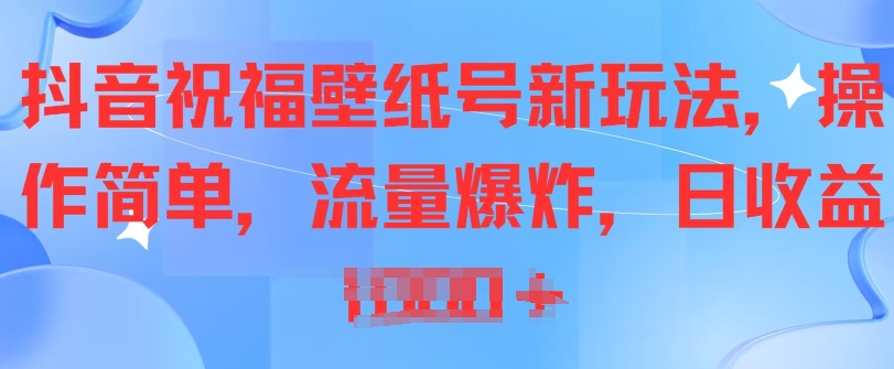 抖音视频祝愿墙纸号新模式，使用方便，总流量发生爆炸-云网创资源站