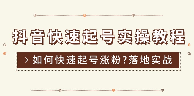 抖音快速起号实操教程，如何快速起号涨粉?落地实战涨粉教程来了 (16节)-云网创资源站